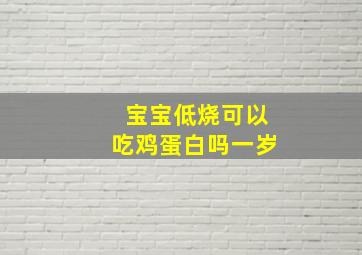 宝宝低烧可以吃鸡蛋白吗一岁