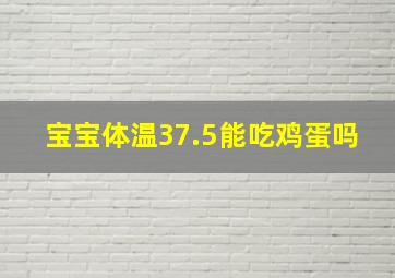 宝宝体温37.5能吃鸡蛋吗