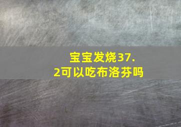 宝宝发烧37.2可以吃布洛芬吗