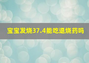 宝宝发烧37.4能吃退烧药吗