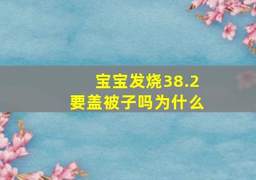 宝宝发烧38.2要盖被子吗为什么