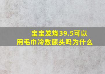 宝宝发烧39.5可以用毛巾冷敷额头吗为什么