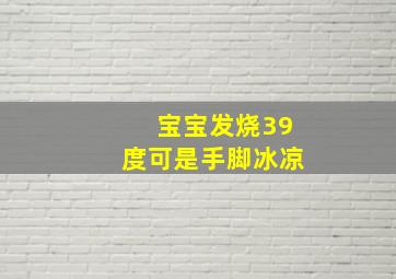 宝宝发烧39度可是手脚冰凉