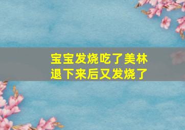 宝宝发烧吃了美林退下来后又发烧了