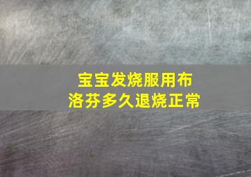 宝宝发烧服用布洛芬多久退烧正常