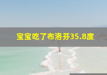 宝宝吃了布洛芬35.8度