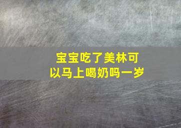 宝宝吃了美林可以马上喝奶吗一岁