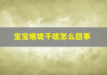 宝宝喉咙干咳怎么回事