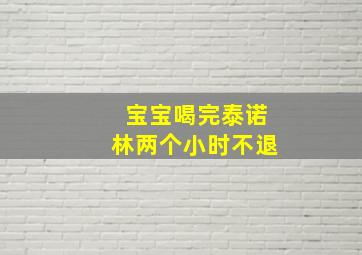 宝宝喝完泰诺林两个小时不退