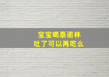 宝宝喝泰诺林吐了可以再吃么