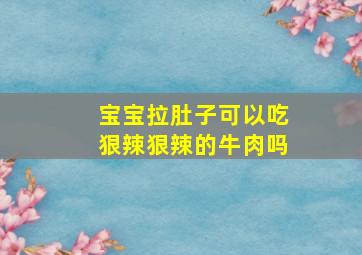 宝宝拉肚子可以吃狠辣狠辣的牛肉吗