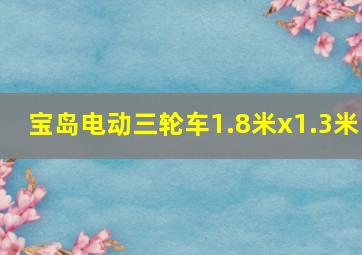 宝岛电动三轮车1.8米x1.3米