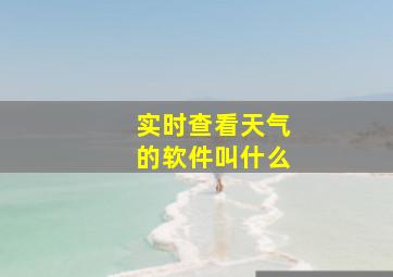 实时查看天气的软件叫什么