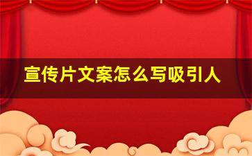 宣传片文案怎么写吸引人