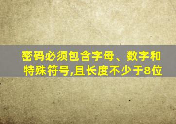 密码必须包含字母、数字和特殊符号,且长度不少于8位