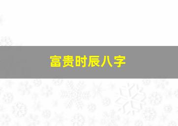 富贵时辰八字