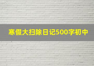 寒假大扫除日记500字初中