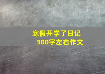 寒假开学了日记300字左右作文