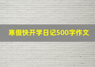 寒假快开学日记500字作文