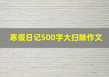 寒假日记500字大扫除作文