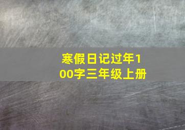 寒假日记过年100字三年级上册