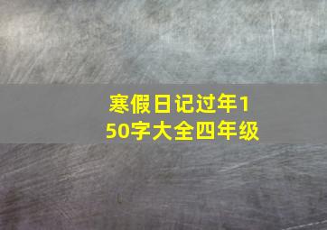 寒假日记过年150字大全四年级