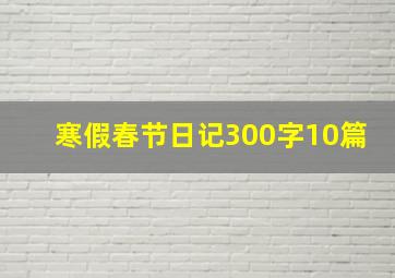 寒假春节日记300字10篇