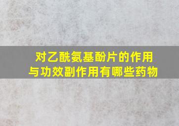 对乙酰氨基酚片的作用与功效副作用有哪些药物