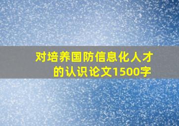 对培养国防信息化人才的认识论文1500字