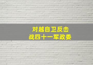 对越自卫反击战四十一军政委