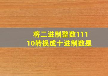 将二进制整数11110转换成十进制数是