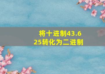 将十进制43.625转化为二进制