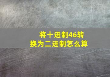 将十进制46转换为二进制怎么算