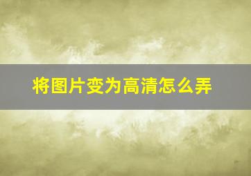 将图片变为高清怎么弄