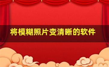 将模糊照片变清晰的软件