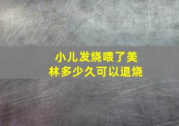 小儿发烧喂了美林多少久可以退烧