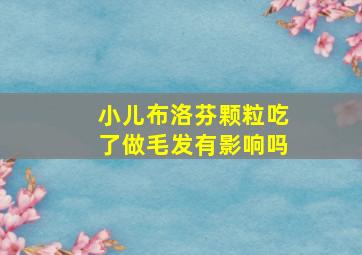 小儿布洛芬颗粒吃了做毛发有影响吗