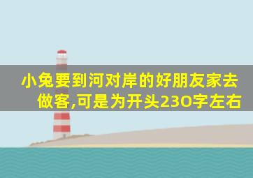 小兔要到河对岸的好朋友家去做客,可是为开头23O字左右