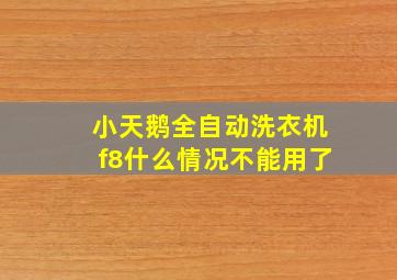 小天鹅全自动洗衣机f8什么情况不能用了