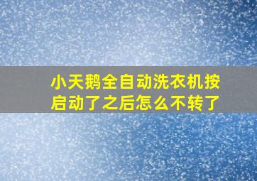 小天鹅全自动洗衣机按启动了之后怎么不转了