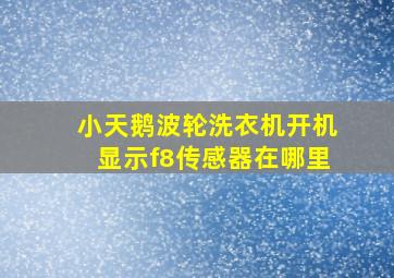 小天鹅波轮洗衣机开机显示f8传感器在哪里