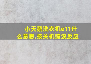 小天鹅洗衣机e11什么意思,按关机键没反应