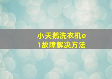 小天鹅洗衣机e1故障解决方法