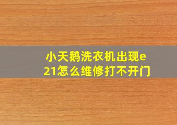 小天鹅洗衣机出现e21怎么维修打不开门