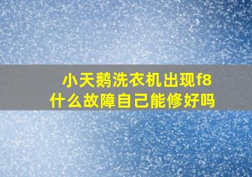 小天鹅洗衣机出现f8什么故障自己能修好吗