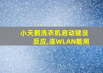 小天鹅洗衣机启动键没反应,连WLAN能用