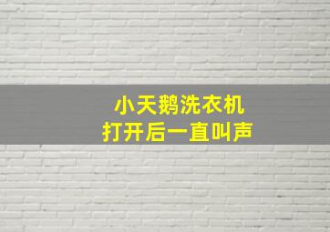 小天鹅洗衣机打开后一直叫声