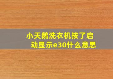 小天鹅洗衣机按了启动显示e30什么意思