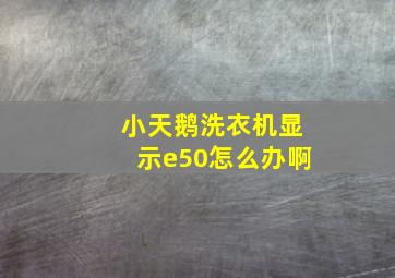 小天鹅洗衣机显示e50怎么办啊