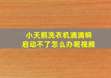 小天鹅洗衣机滴滴响启动不了怎么办呢视频